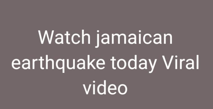 Watch jamaican earthquake today Viral video