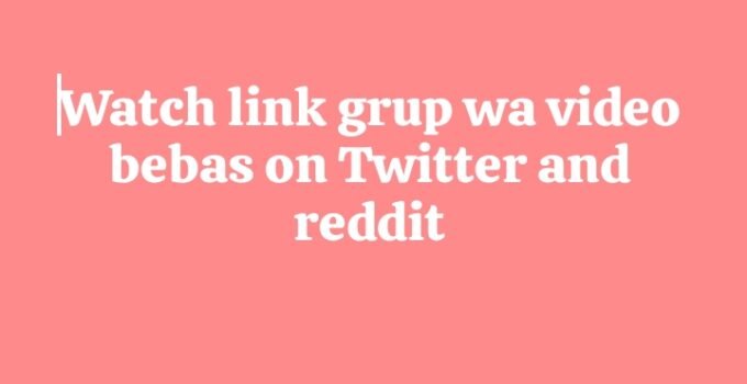 Watch link grup wa video bebas on Twitter and reddit