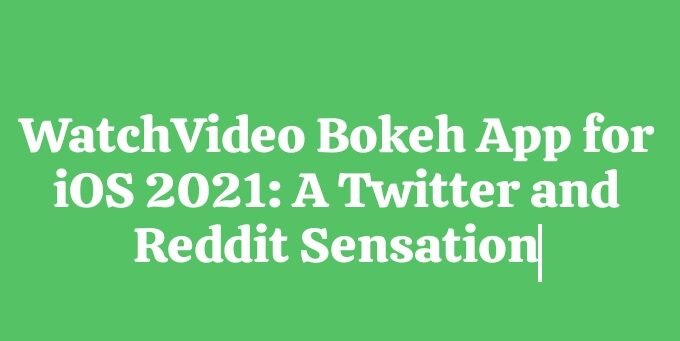 Video Bokeh App for iOS 2021: A Twitter and Reddit Sensation